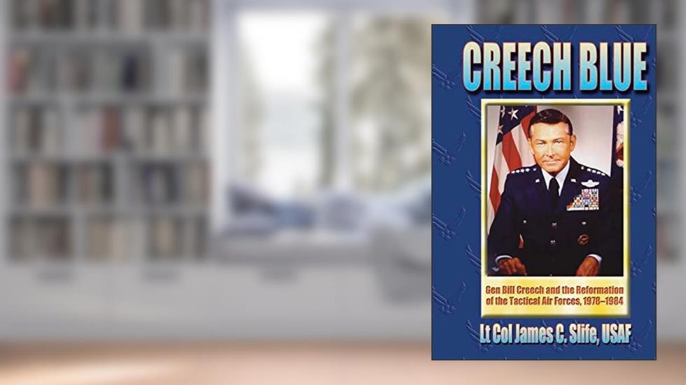 Creech Blue - Gen. Bill Creech and the Reformation of the Tactical Air Forces, 1978-1984, written by LTC James C Slife USAF