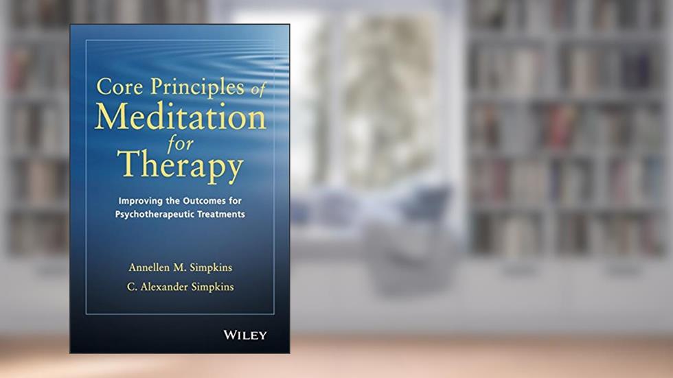 Core Principles of Meditation for Therapy: Improving the Outcomes for Psychotherapeutic Treatments, written by Annellen M. Simpkins; C. Alexander Simpkins