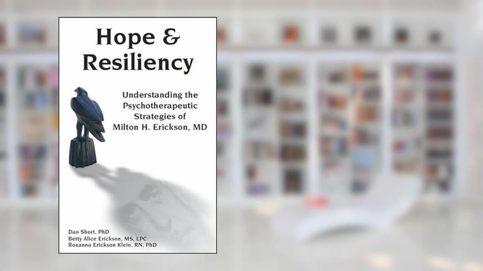 Hope & Resiliency: Understanding the Psychotherapeutic Strategies of Milton H. Erickson, written by Dan Short; Betty Alice Erickson; Roxanna Erickson-Klein