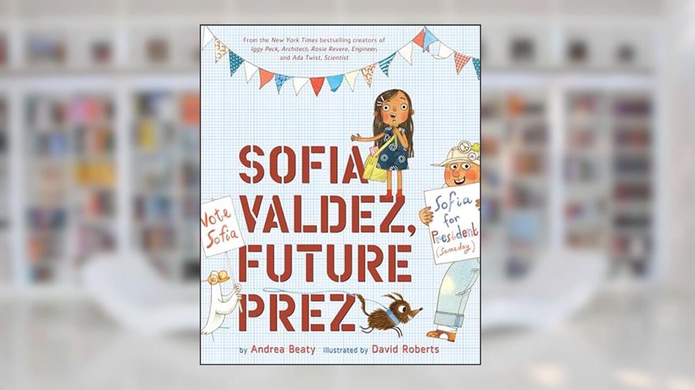 Sofia Valdez, Future Prez: A Picture Book (The Questioneers), written by Andrea Beaty