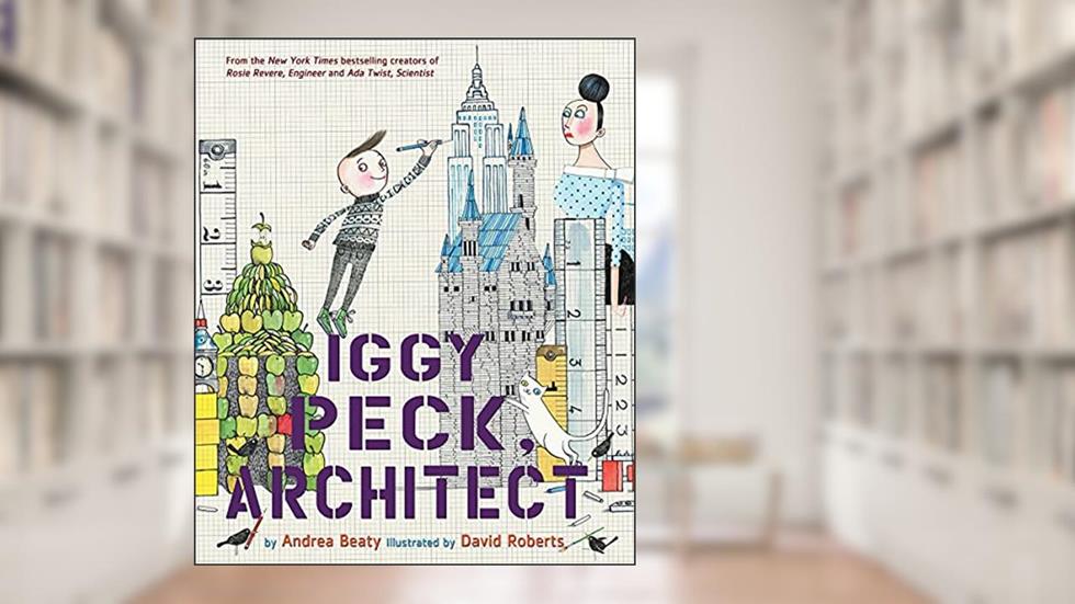 Iggy Peck, Architect: A Picture Book (The Questioneers), written by Andrea Beaty