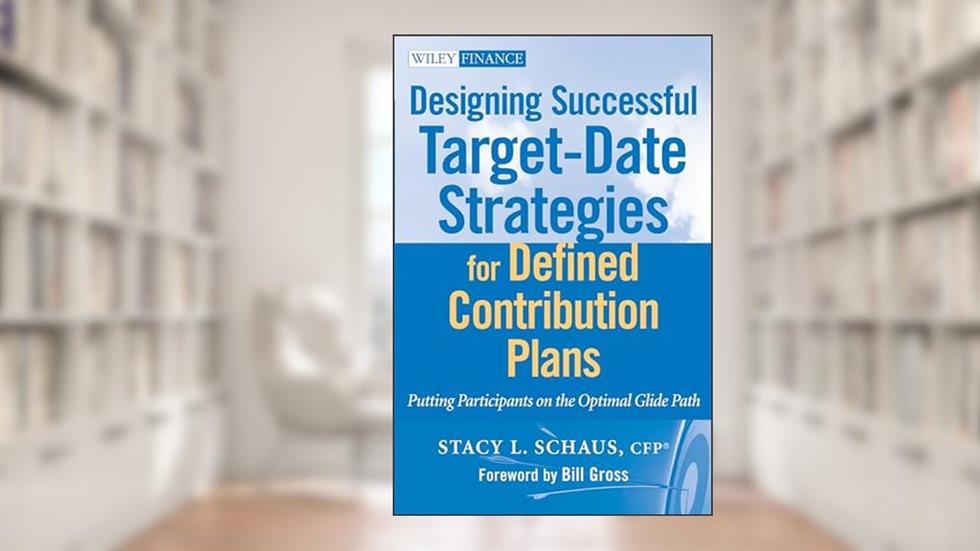 Designing Successful Target-Date Strategies for Defined Contribution Plans: Putting Participants on the Optimal Glide Path, written by Stacy L. Schaus