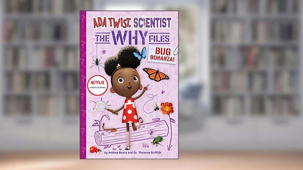 Bug Bonanza! (Ada Twist, Scientist: Why Files #4) (The Questioneers), written by Andrea Beaty; Dr. Theanne Griffith