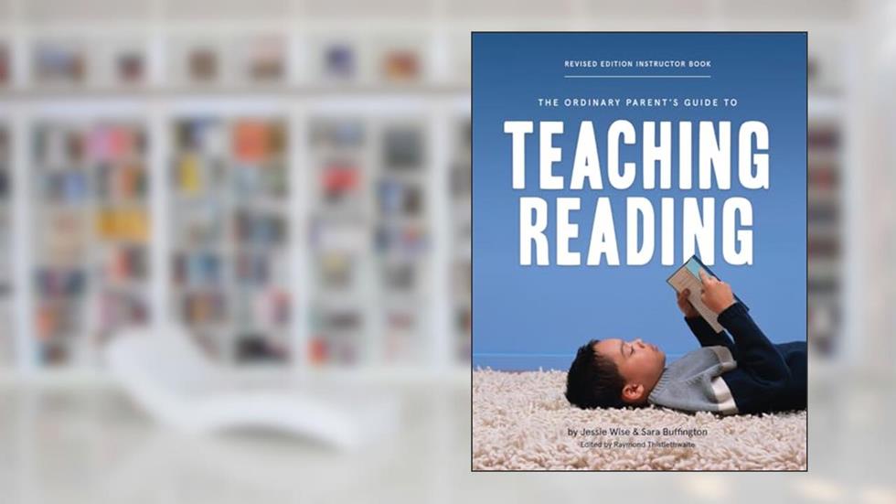 The Ordinary Parent's Guide to Teaching Reading, Revised Edition Instructor Book, written by Jessie Wise; Sara Buffington