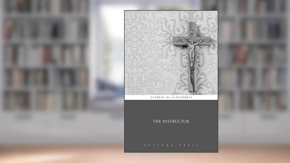 The Instructor (Illustrated), written by Clement of Alexandria
