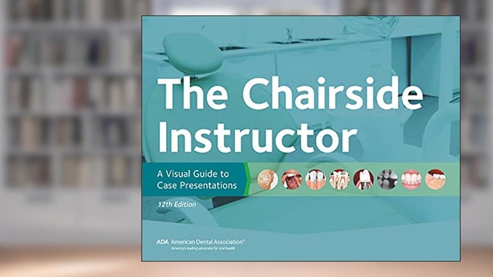 The Chairside Instructor: A Visual Guide to Case Presentations, written by American Dental Association