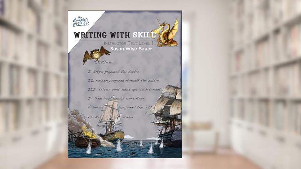 Writing With Skill, Level 1: Instructor Text (The Complete Writer), written by Susan Wise Bauer