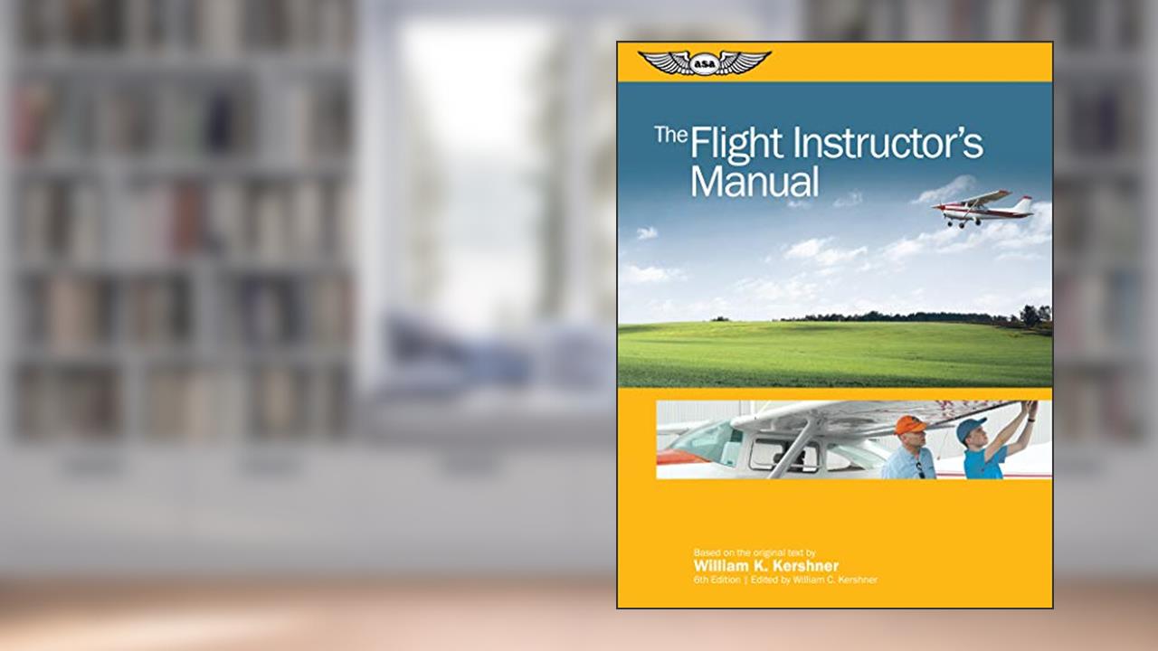The Flight Instructor's Manual (The Flight Manuals Series), written by William K. Kershner