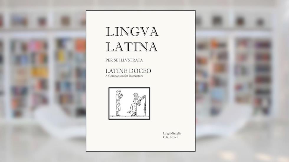 Latine Doceo: A Companion for Instructors (Lingua Latina) (Latin Edition), written by Christopher G. Brown; Luigi Miraglia