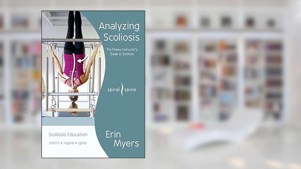 Analyzing Scoliosis: The Pilates Instructor's Guide to Scoliosis, written by Erin Myers