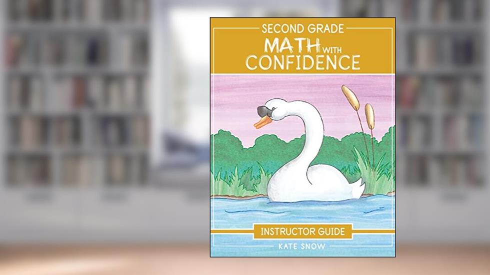 Second Grade Math With Confidence Instructor Guide, written by Kate Snow