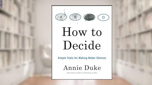 Cover from How to Decide: Simple Tools for Making Better Choices, written by Annie Duke