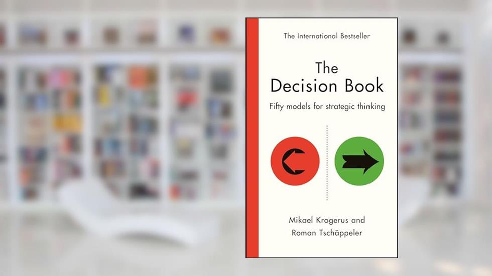 The Decision Book: Fifty models for strategic thinking (New Edition), written by Mikael Krogerus