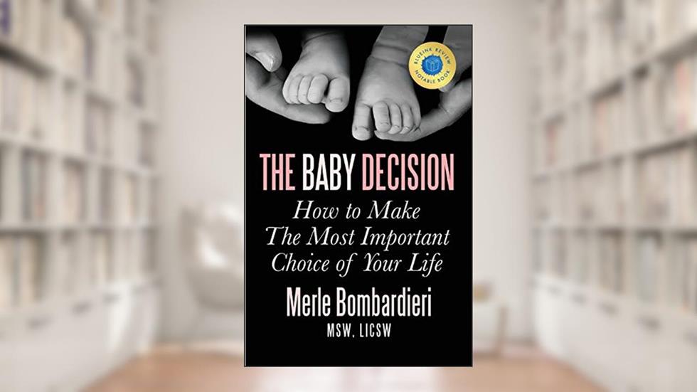 The Baby Decision: How to Make The Most Important Choice of Your Life, written by Merle Bombardieri MSW LICSW