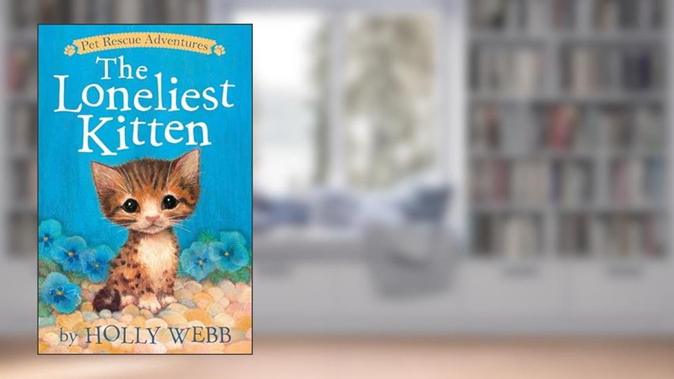 The Loneliest Kitten (Pet Rescue Adventures), written by Holly Webb