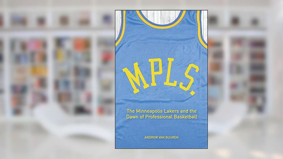 MPLS: The Minneapolis Lakers and the Dawn of Professional Basketball, written by Andrew van Buuren