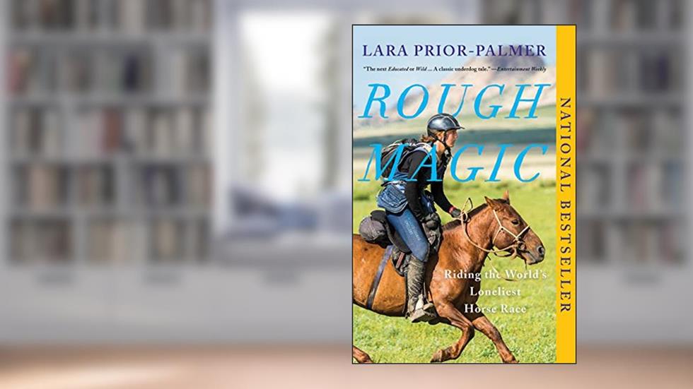 Rough Magic: Riding the World's Loneliest Horse Race, written by Lara Prior-Palmer