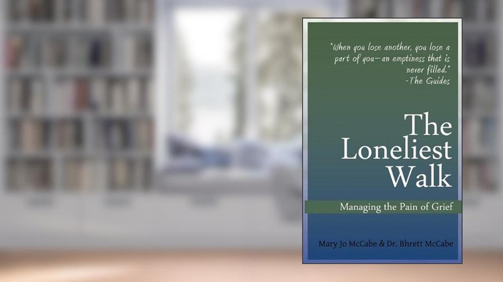 The Loneliest Walk: Managing the Pain of Grief, written by Mary Jo McCabe; Bhrett McCabe