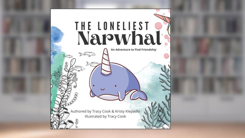 The Loneliest Narwhal: An Adventure to Find Friendship, written by Tracy Cook; Kristy Klepadlo