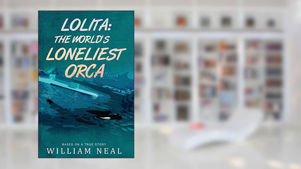 Lolita: The World's Loneliest Orca, written by William Neal