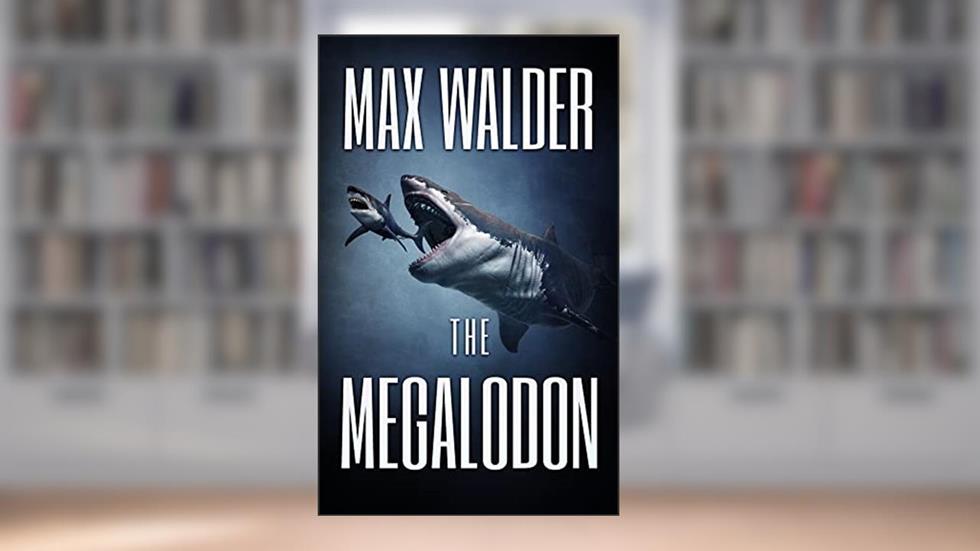 The Megalodon: A Deep Sea Thriller, written by Max Walder
