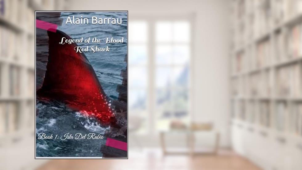 Legend of the Blood Red Shark: Book 1: Isla Del Rubio, written by Alain Barrau; alain barrau