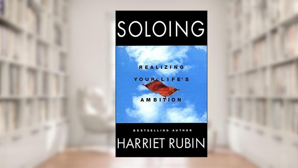 Soloing: Realizing Your Life's Ambition, written by Harriet Rubin