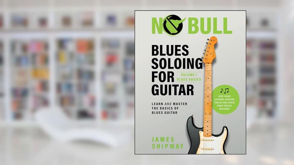 Blues Soloing For Guitar, Volume 1: Blues Basics: Learn and Master the Basics of Blues Guitar, written by James Shipway