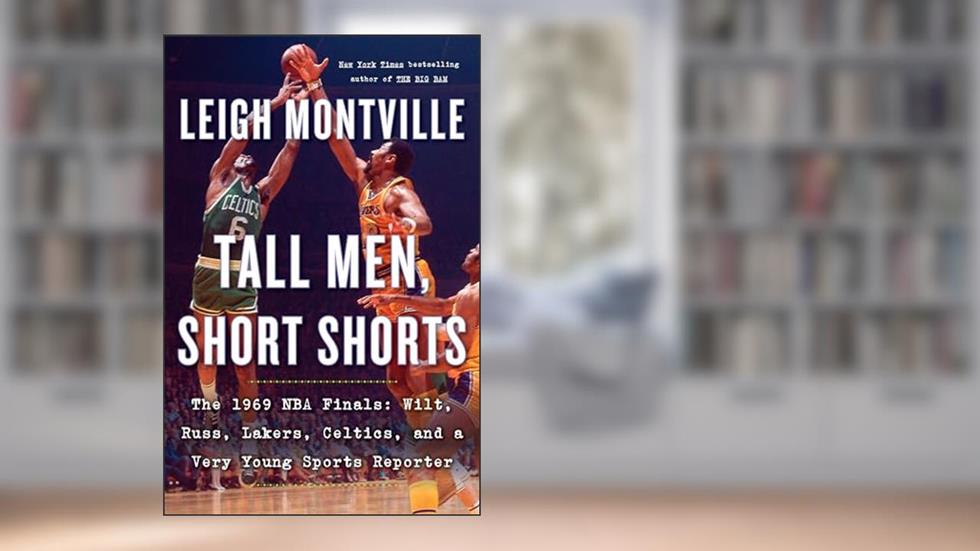 Tall Men, Short Shorts: The 1969 NBA Finals: Wilt, Russ, Lakers, Celtics, and a Very Young Sports Reporter, written by Leigh Montville