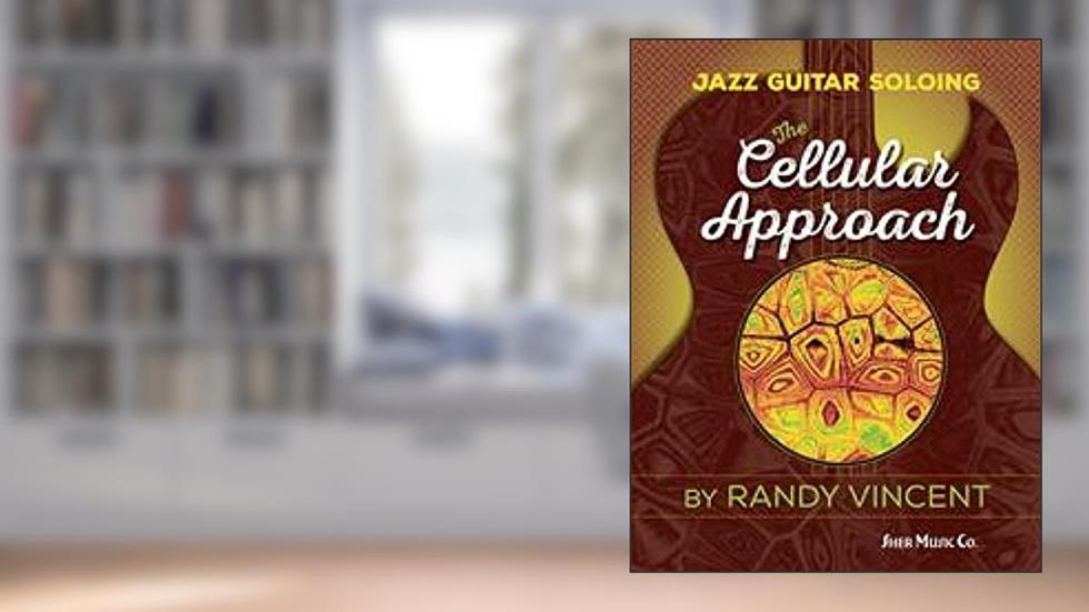 Jazz Guitar Soloing: The Cellular Approach, written by Randy Vincent