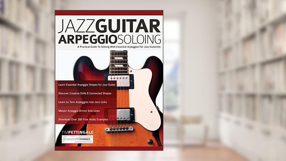 Jazz Guitar Arpeggio Soloing: A Practical Guide To Soloing With Essential Arpeggios For Jazz Guitarists, written by Mr Tim Pettingale; Mr Joseph Alexander