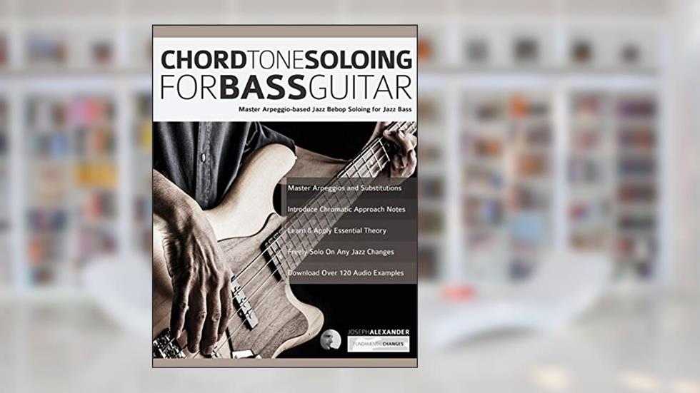 Chord Tone Soloing for Bass Guitar: Master Arpeggio-Based Soloing for Jazz Bass (jazz bass soloing), written by Mr Joseph Alexander
