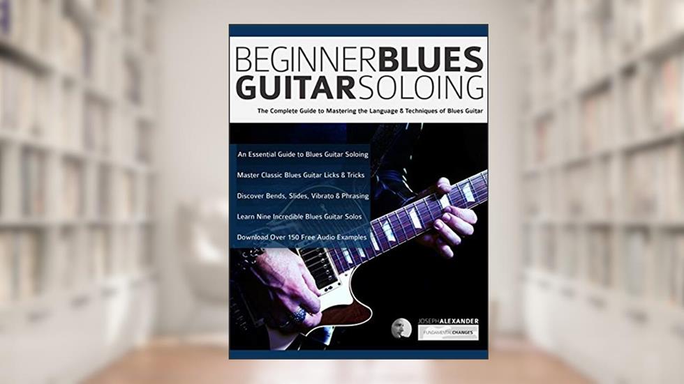 Beginner Blues Guitar Soloing: The Complete Guide to Mastering the Language & Techniques of Blues Guitar (Learn How to Play Blues Guitar), written by Mr Joseph Alexander