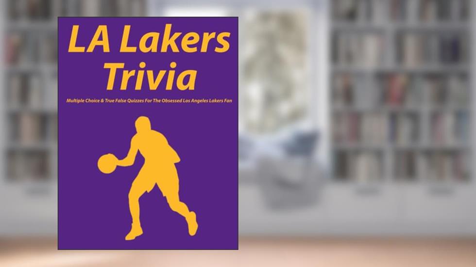 LA Lakers Trivia Multiple Choice & True False Quizzes For The Obsessed Los Angeles Lakers Fan, written by Cory B