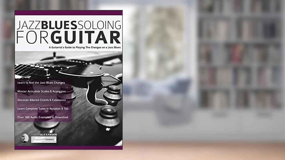Jazz Blues Soloing for Guitar: A Guitarist's Guide to Playing The Changes on a Jazz Blues (Learn How to Play Jazz Guitar), written by Mr Joseph Alexander