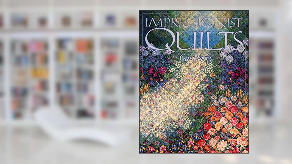 Impressionist Quilts, written by Gail Perry