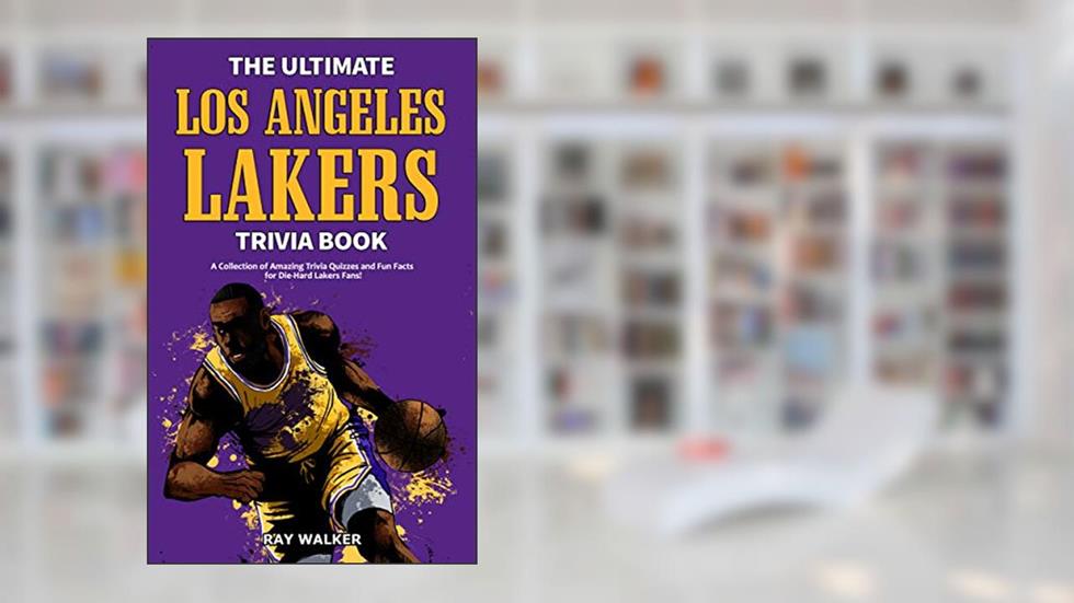 The Ultimate Los Angeles Lakers Trivia Book: A Collection of Amazing Trivia Quizzes and Fun Facts for Die-Hard L.A. Lakers Fans!, written by Ray Walker