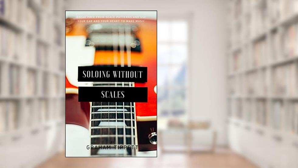 Soloing without Scales, written by Graham Tippett