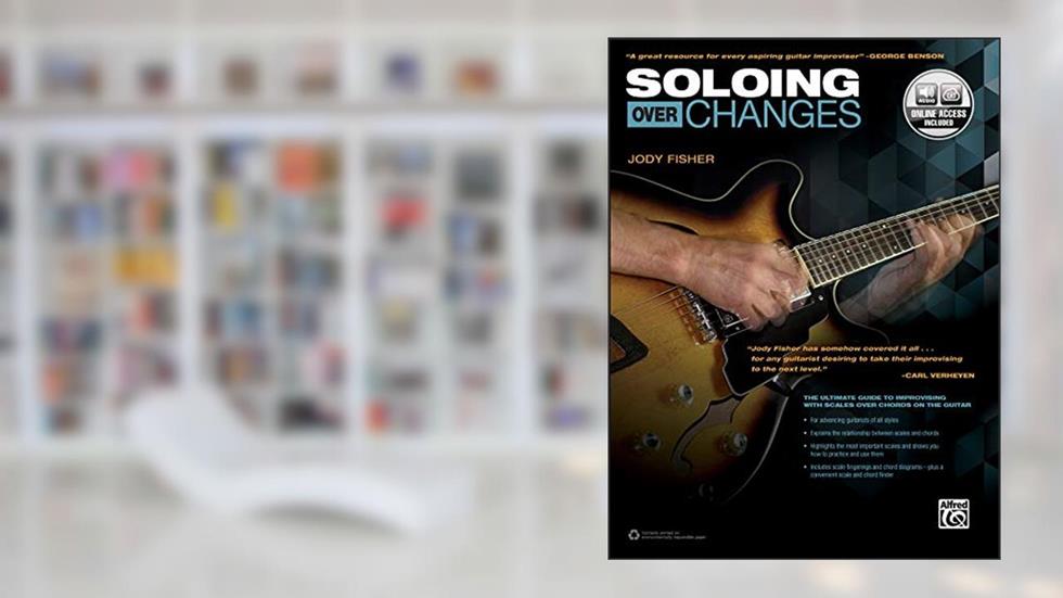 Soloing over Changes: The Ultimate Guide to Improvising with Scales over Chords on the Guitar, Book & Online Audio, written by Jody Fisher