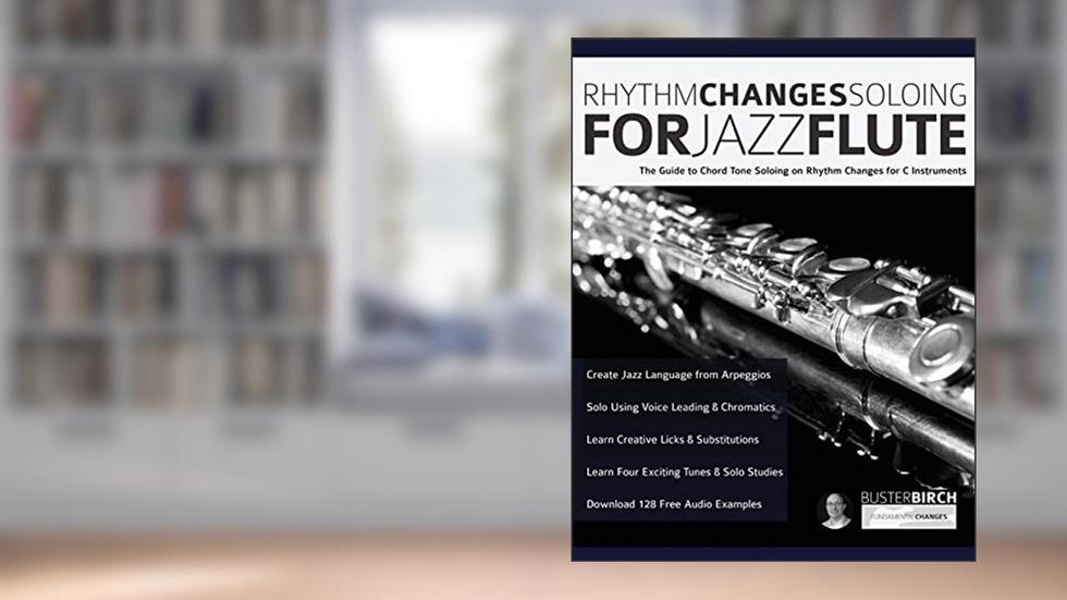 Rhythm Changes Soloing for Jazz Flute: The Guide to Chord Tone Soloing on Rhythm Changes For C Instruments (Learn how to play flute), written by Mr Buster Birch