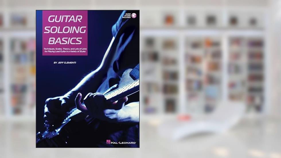 Guitar Soloing Basics: Techniques, Scales, Theory and Lots of Licks for Playing Lead Guitar in a Variety of Styles, written by Jeff Clementi