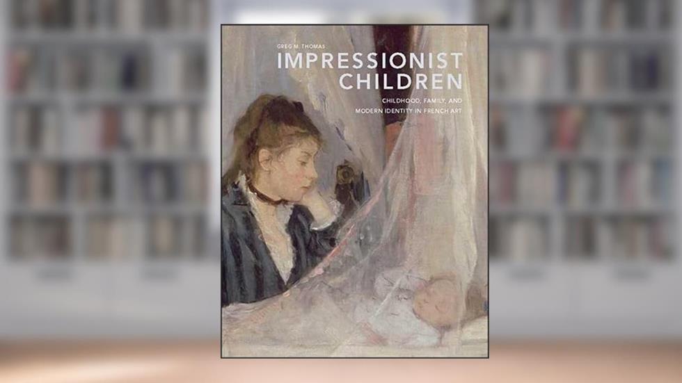 Impressionist Children: Childhood, Family, and Modern Identity in French Art, written by Greg M. Thomas