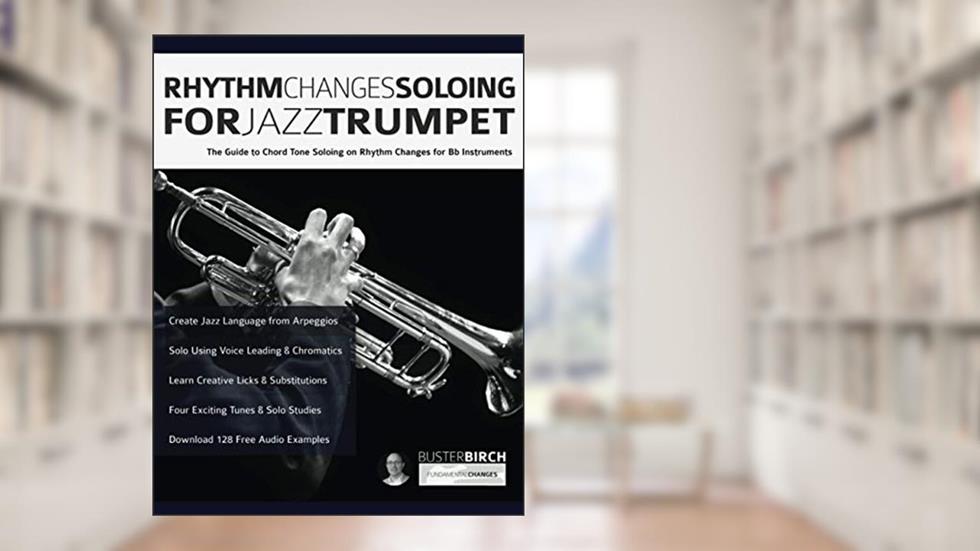 Rhythm Changes Soloing for Jazz Trumpet: The Guide to Chord Tone Soloing on Rhythm Changes for Bb Instruments (Learn how to play trumpet), written by Mr Buster Birch