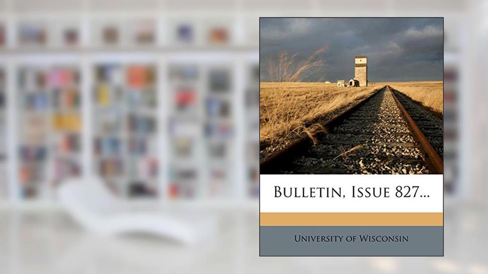 Bulletin, Issue 827..., written by University of Wisconsin
