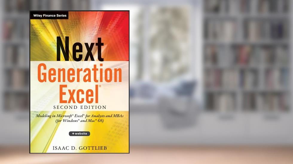 Next Generation Excel: Modeling In Excel For Analysts And MBAs (For MS Windows And Mac OS) (Wiley Finance Book 827), written by Isaac Gottlieb