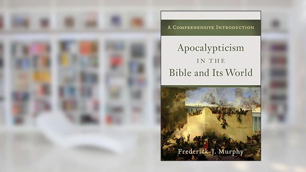 Apocalypticism in the Bible and Its World: A Comprehensive Introduction, written by Frederick J. Murphy