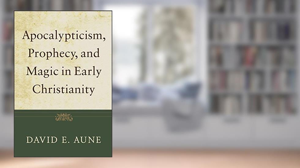 Apocalypticism, Prophecy, and Magic in Early Christianity: Collected Essays, written by David E. Aune