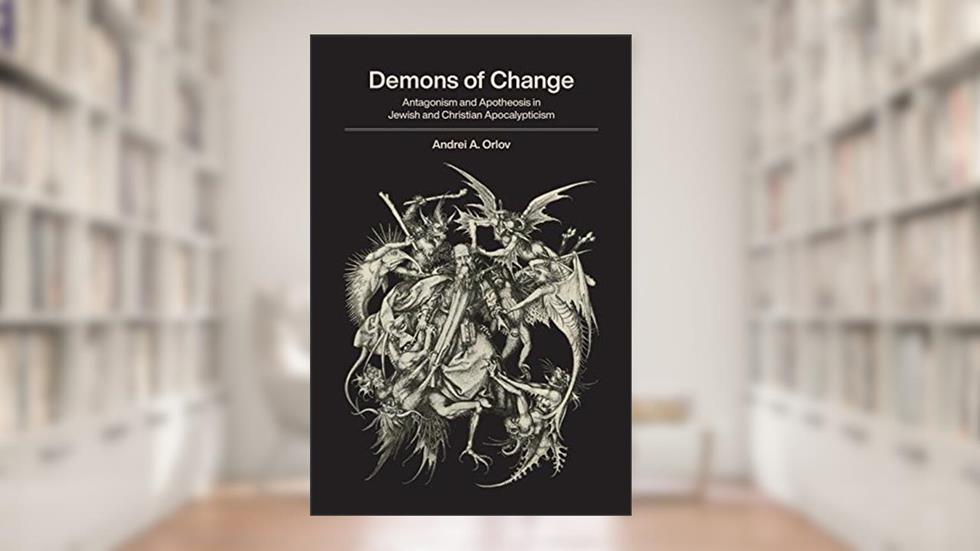 Demons of Change: Antagonism and Apotheosis in Jewish and Christian Apocalypticism, written by Andrei A. Orlov