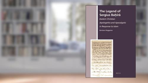 Cover from The Legend of Sergius Bahira: Eastern Christian Apologetics and Apocalyptic in Response to Islam (The History of Christian-muslim Relations, 9), written by Barbara Roggema