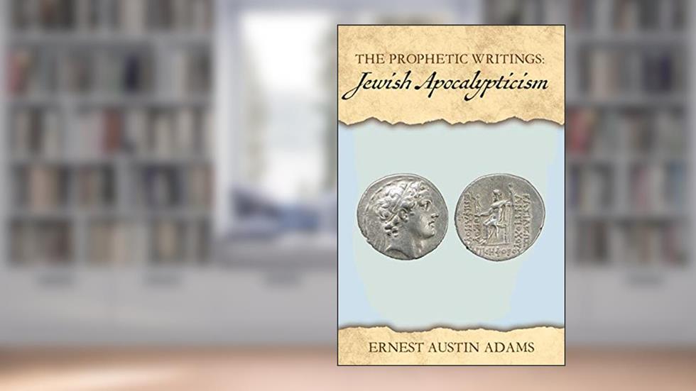 Jewish Apocalypticism (The Prophetic Writings Book 4), written by Ernest Austin Adams